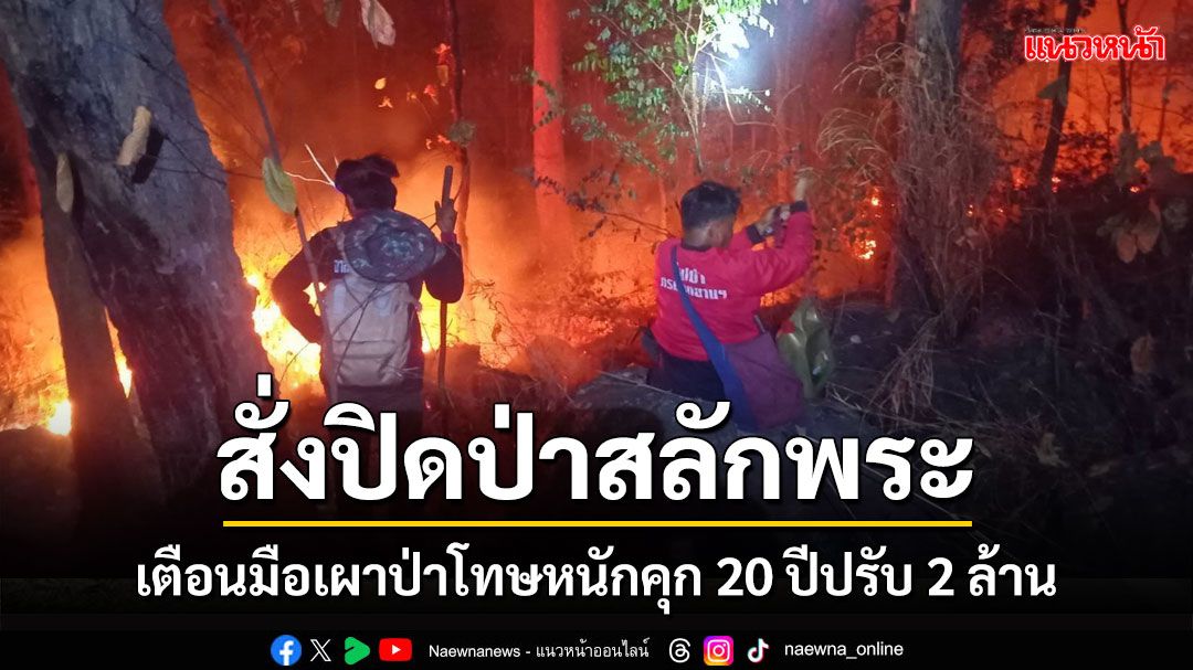 อธิบดีอุทยานฯสั่งปิดป่าสลักพระกาญจน์ เตือนมือเผาป่าโทษหนักคุก 20 ปีปรับ 2 ล้าน