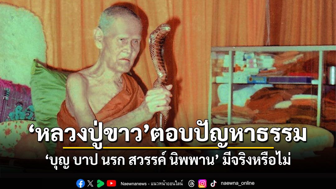 'หลวงปู่ขาว อนาลโย' ตอบปัญหาธรรม 'บุญ บาป นรก สวรรค์ นิพพาน มีจริงหรือไม่'