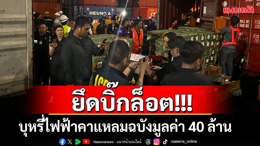 ยึด'บุหรี่ไฟฟ้า'คาแหลมฉบัง ซุกเต็มตู้คอนเทนเนอร์กว่า 200,000 ชิ้น มูลค่า 40 ล้านบาท