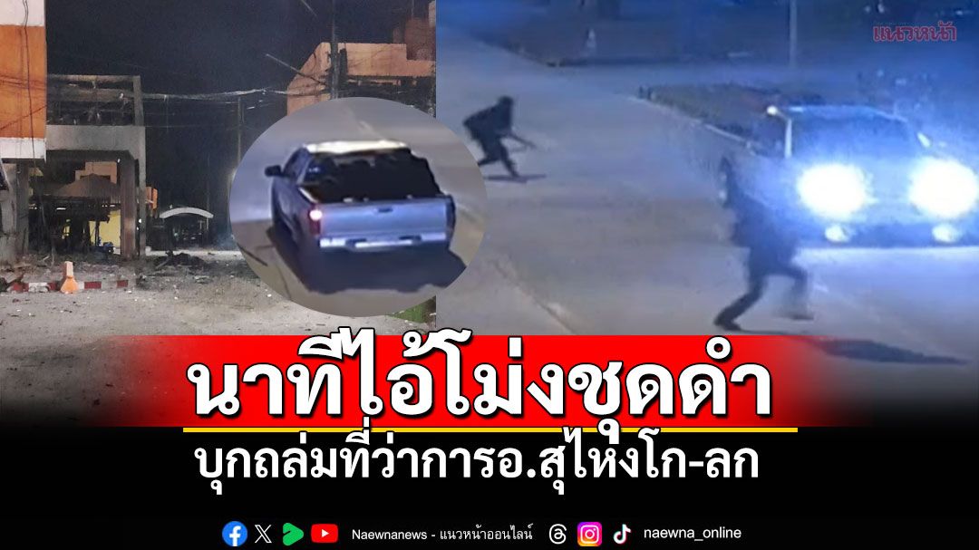 เปิดนาทีไอ้โม่งชุดดำ บุกยิงถล่มและวางระเบิดที่ว่าการอำเภอสุไหงโก-ลก (คลิป)