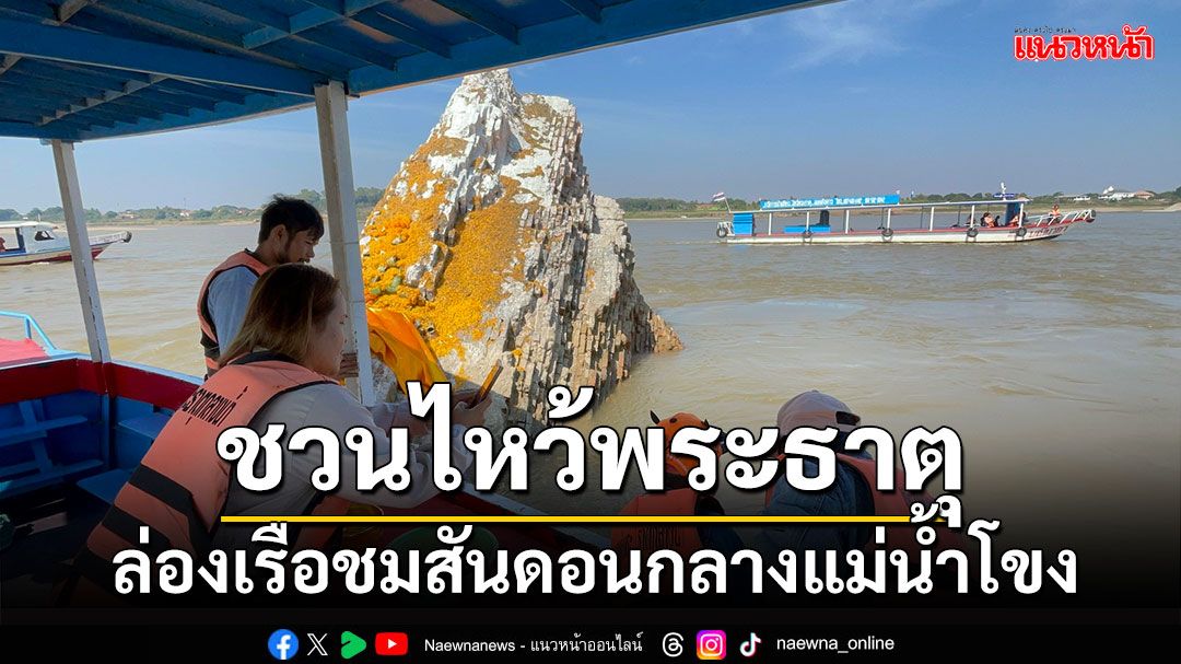 วันหยุด ชวนชาวพุทธล่องเรือกราบพระธาตุ กลางน้ำโขงหนองคาย