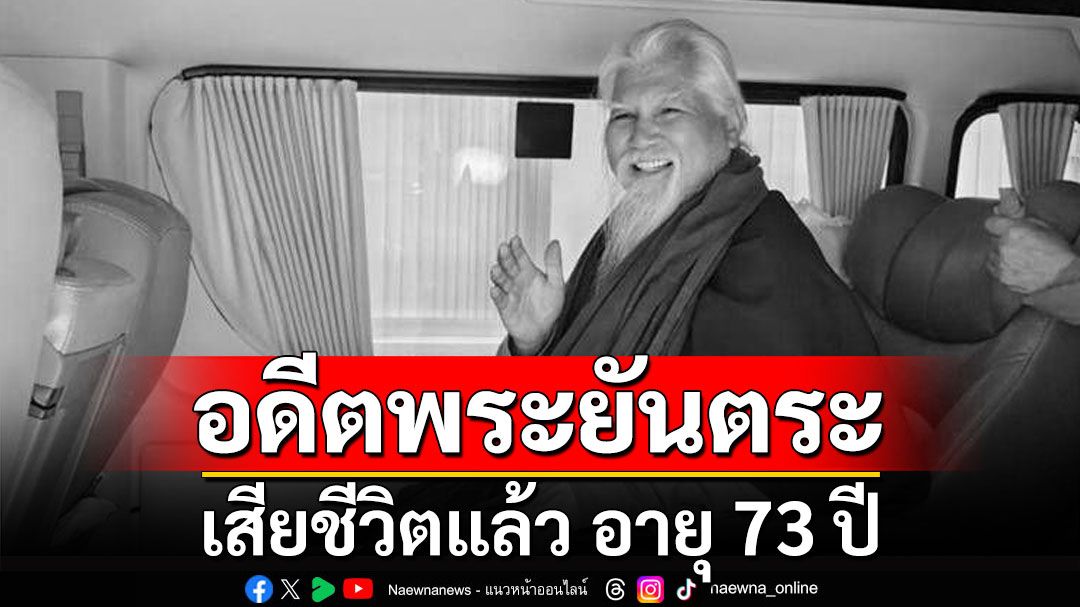 ด่วน! 'อดีตพระยันตระ'เสียชีวิตแล้ว อายุ 73 ปี ลูกศิษย์แห่อาลัย