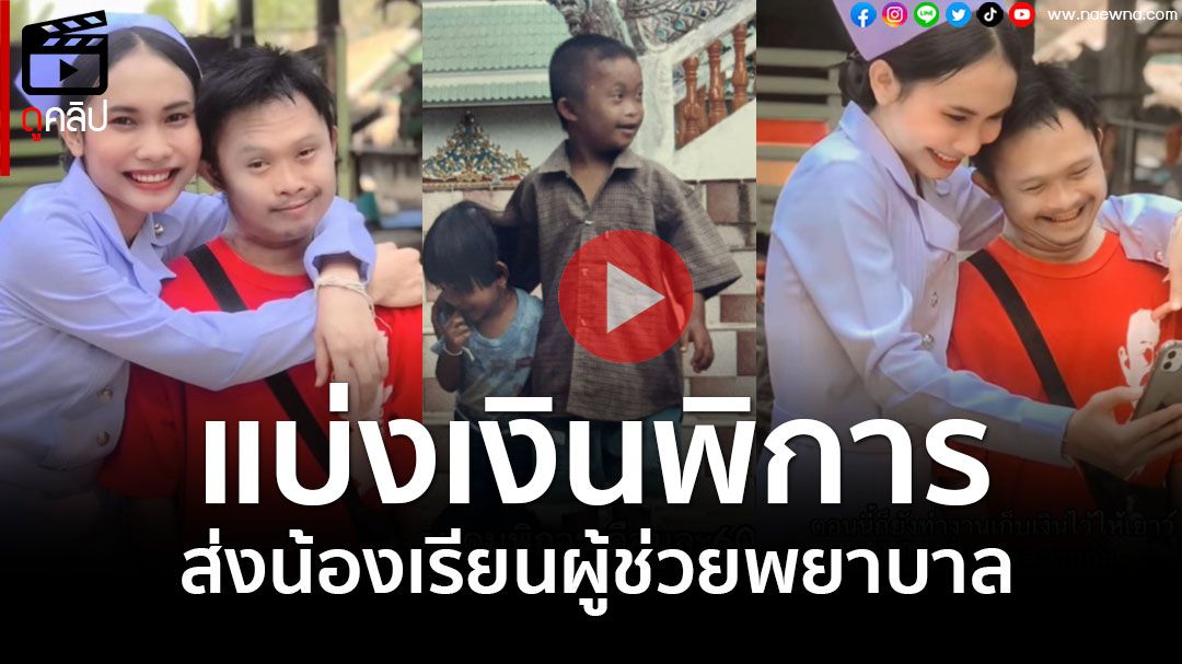 (คลิป) เรื่องราวสุดประทับใจ! พี่ชายดาวน์ซินโดรม แบ่งเงินพิการ ส่งน้องเรียนจบผู้ช่วยพยาบาล