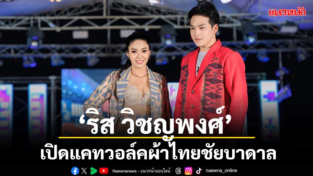 'ริส วิชญพงศ์'ควง 'น้าศรี'เปิดแคทวอล์ค ผ้าไทย ชัยบาดาล