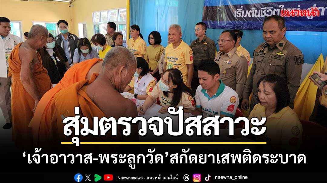 สุ่มตรวจฉี่ ‘เจ้าอาวาส-พระลูกวัด’ สกัดยาเสพติดระบาดในวัด-เดินหน้าค้นหาผู้เสพบำบัด