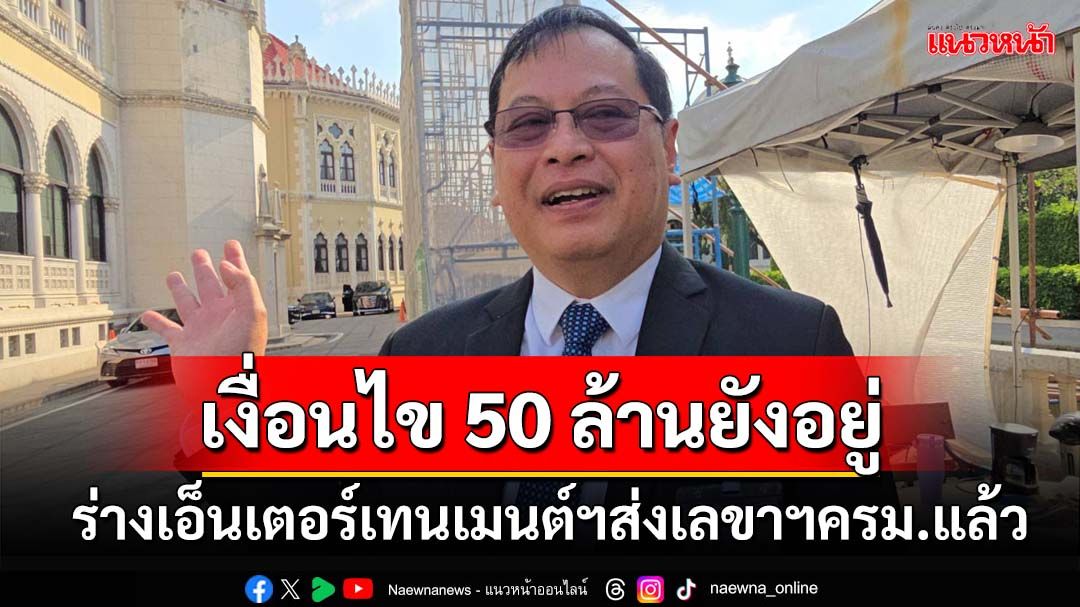 ‘กฤษฎีกา’เผยร่างเอ็นเตอร์เทนเมนต์ฯส่งเลขาฯครม.แล้ว เงื่อนไข 50 ล้านบาทยังอยู่