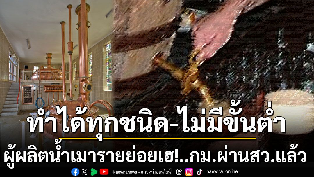 รายย่อยเฮ! ร่างพรบ.สรรพสามิตผ่านสว.แล้ว ผลิตน้ำเมาได้ทุกชนิด-ไม่กำหนดขั้นต่ำ