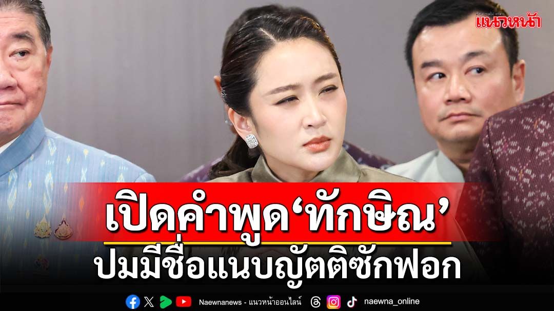 ‘อิ๊งค์’เปิดคำพูด‘ทักษิณ’ ปมมีชื่อแนบญัตติซักฟอก (มีคลิป)