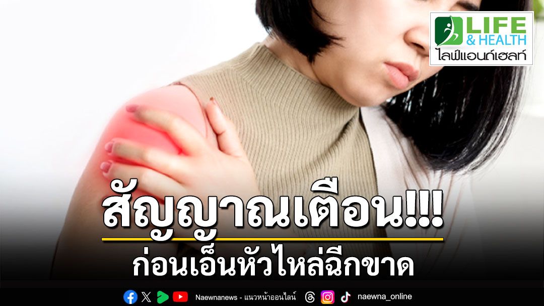 LIFE&HEALTH : สัญญาณเตือนก่อนเอ็นหัวไหล่ฉีกขาด