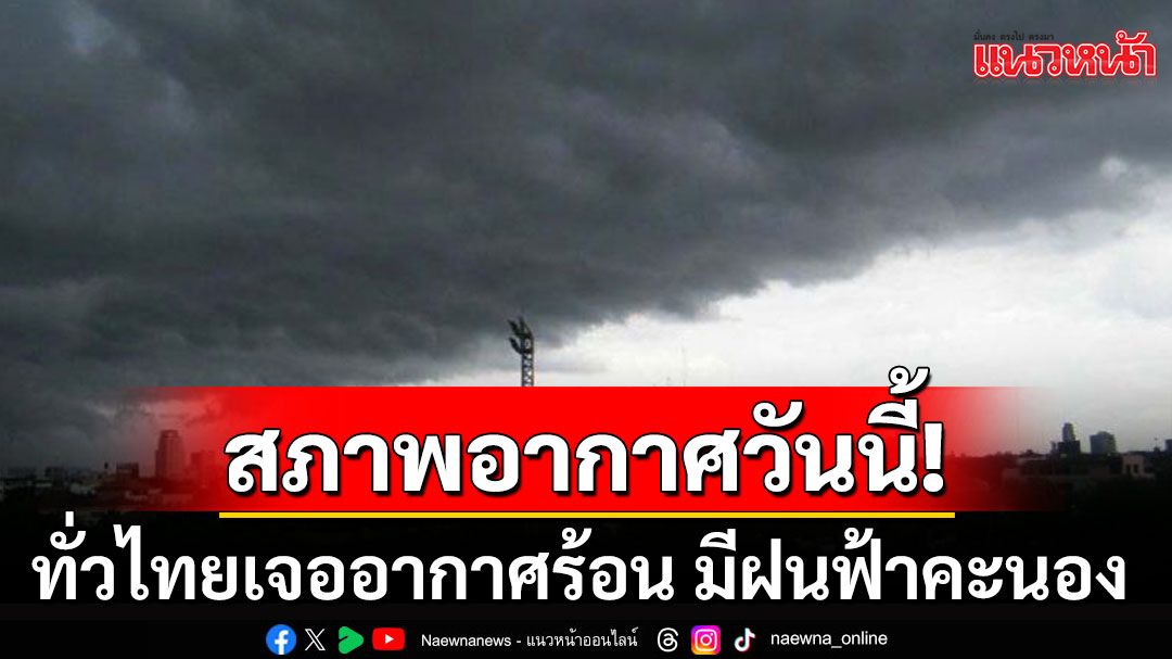 สภาพอากาศวันนี้! ทั่วไทยเจออากาศร้อน มีฝนฟ้าคะนอง ลมกระโชกแรง 20-40%