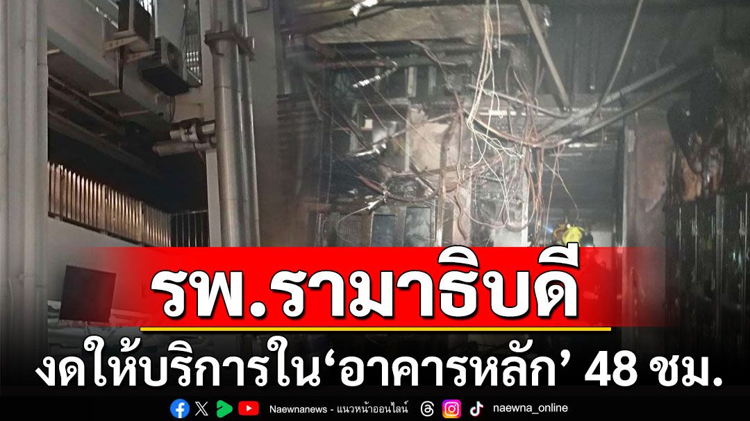 รพ.รามาธิบดี งดให้บริการใน 'อาคารหลัก' 48 ชม. ตรวจความปลอดภัย หลังเกิดไฟไหม้