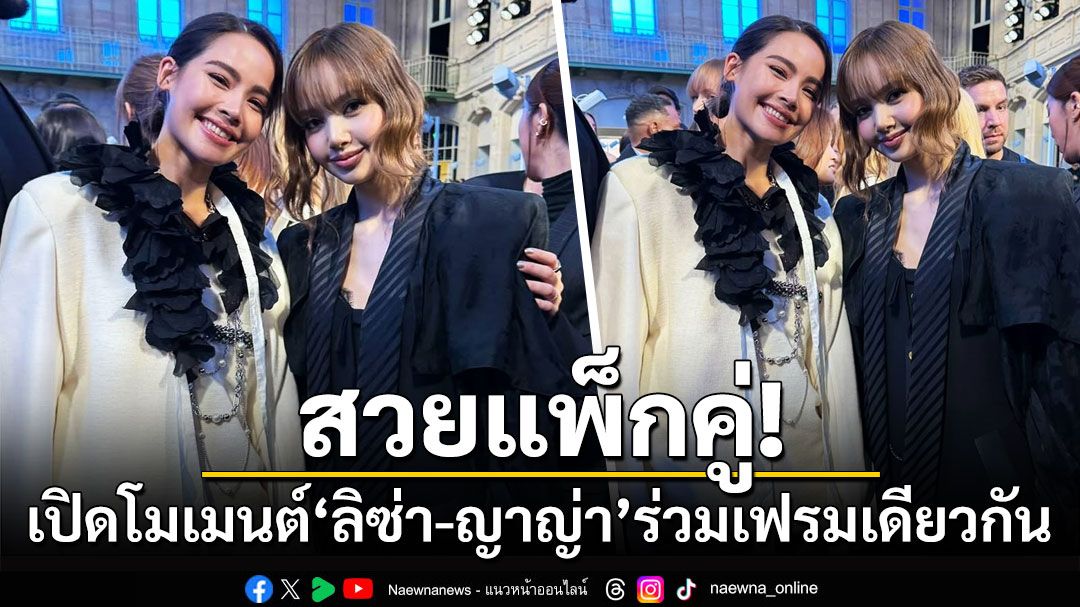 สวยแพ็กคู่! เปิดโมเมนต์'ญาญ่า-ลิซ่า'ร่วมเฟรมชมแฟชั่นโชว์ Louis Vuitton ที่กรุงปารีส