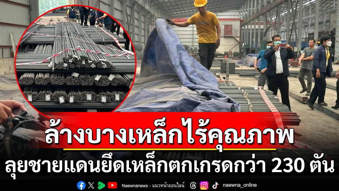 ล้างบางเหล็กไร้คุณภาพ! 'เอกนัฏ'ส่ง'ทีมสุดซอย'ลุยชายแดน ยึดเหล็กตกเกรดกว่า 230 ตัน