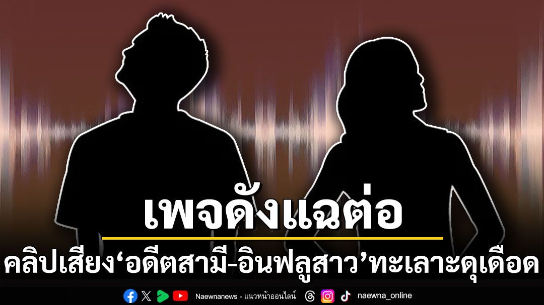 เพจดังแฉต่อ! เปิดคลิปเสียง'อดีตสามี-อินฟลูสาว'ทะเลาะกันดุเดือด