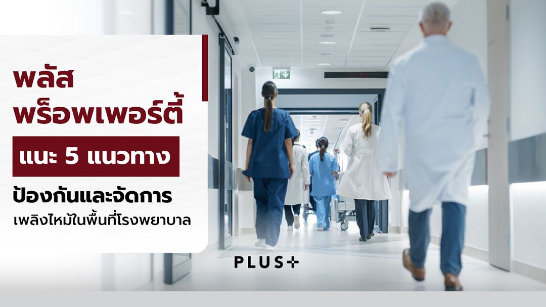 พลัส พร็อพเพอร์ตี้ แนะ 5 แนวทางป้องกันและจัดการเพลิงไหม้ในพื้นที่โรงพยาบาล