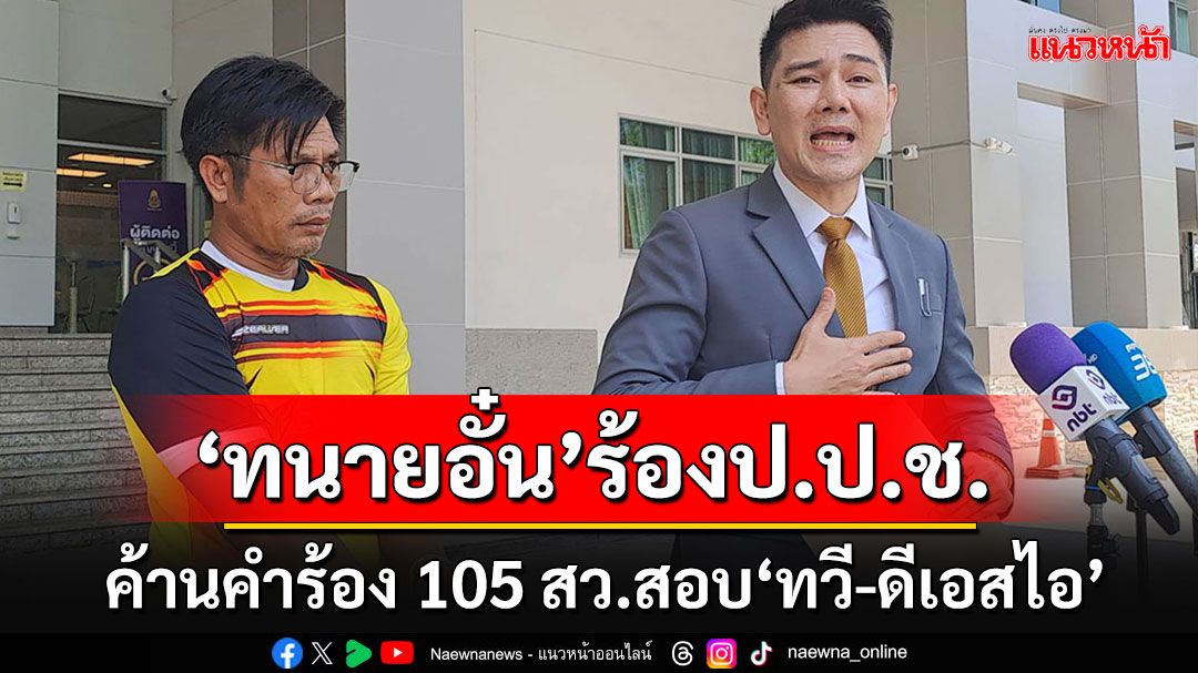 'ทนายอั๋น'ร้อง ป.ป.ช.คัดค้านคำร้องของ 105 สว. เหตุทำแตกแยกทางการเมือง