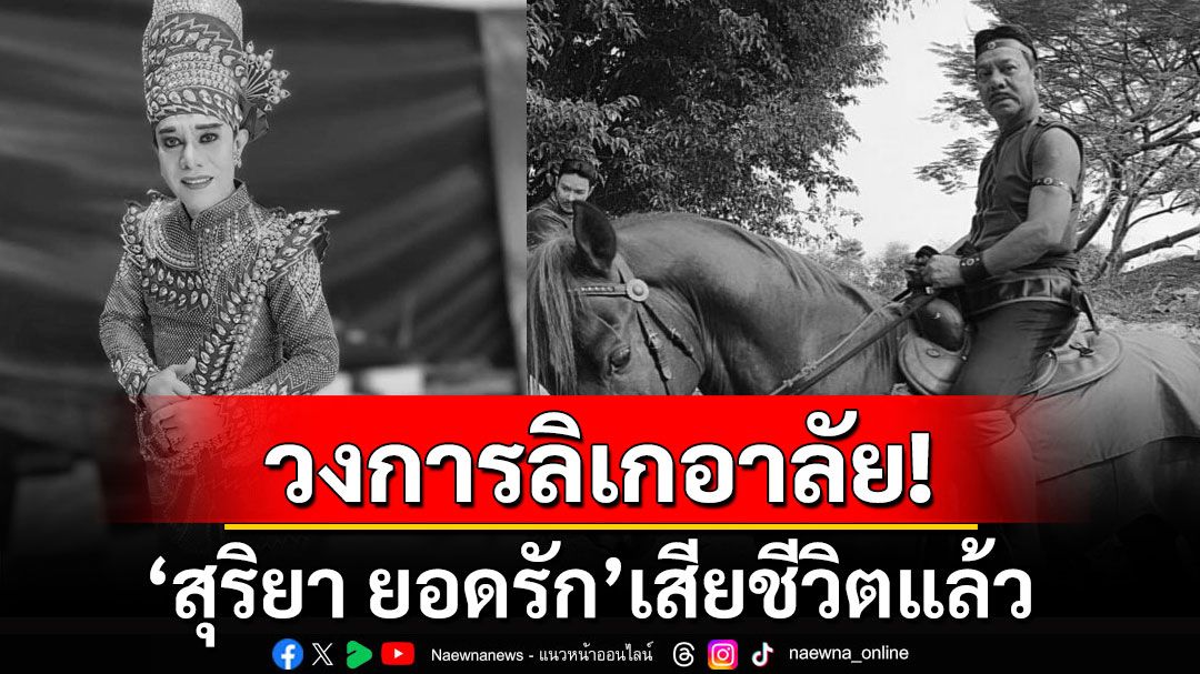 อาลัย! 'สุริยา ยอดรัก'เสียชีวิตแล้ว ปิดตำนานพระเอกลิเกดังเมืองปากน้ำโพ