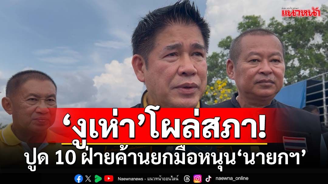 ปูด‘งูเห่า’โผล่! ธรรมนัสยันมี‘10 สส.ฝ่ายค้าน’ยกมือหนุน‘นายกฯ’ในศึกซักฟอก