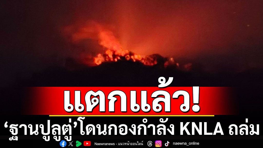 แตกแล้ว! ฐานปูลูตู่ โดนกองกำลัง KNLA ถล่มยับ ทหารเมียนมาหนีตายข้ามมาฝั่งไทย