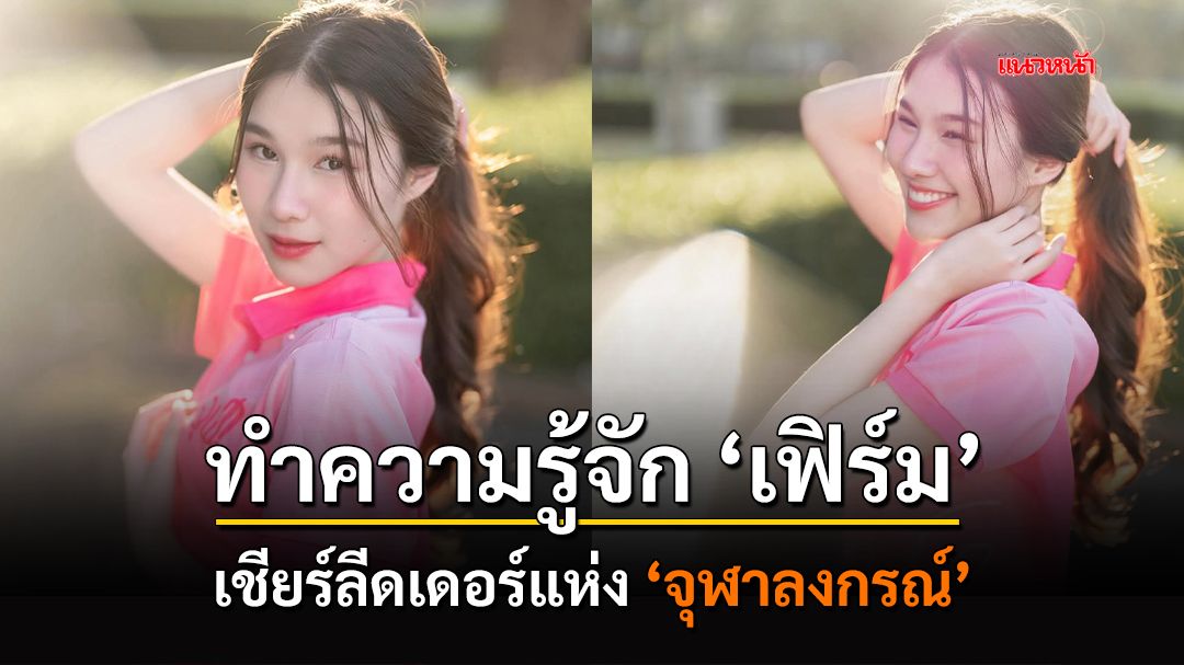 ทำความรู้จัก ‘เฟิร์ม’ เชียร์ลีดเดอร์แห่ง ‘จุฬาลงกรณ์’