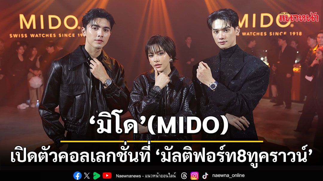 'มิโด'(MIDO) จัดงานเปิดตัวเรือนเวลาคอลเลกชั่นใหม่ล่าสุดกับคอลเลกชั่นที่ชื่อว่า'มัลติฟอร์ท 8 ทู คราวน์'