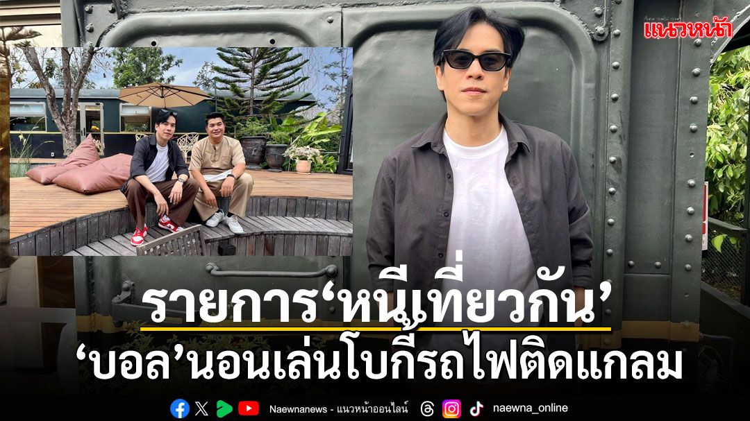 'บอล'นอนเล่นโบกี้รถไฟติดแกลม สุดคูลหรูหราฟีลยุโรป