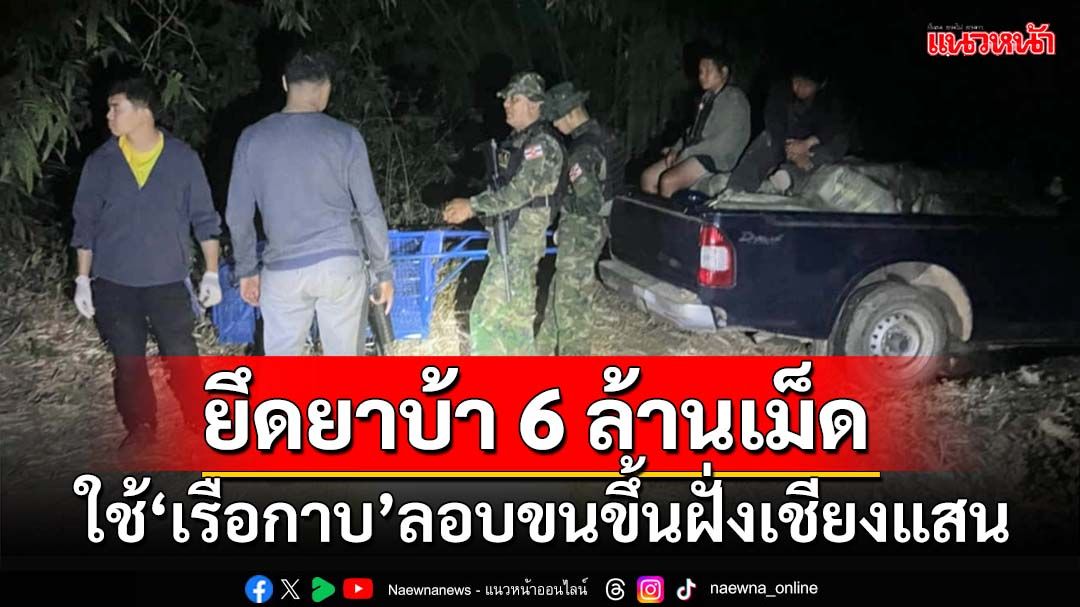 ‘นรข.เชียงราย’สกัดเรือกาบริมฝั่งเชียงแสน ลอบขนยาบ้า 6 ล้านเม็ด