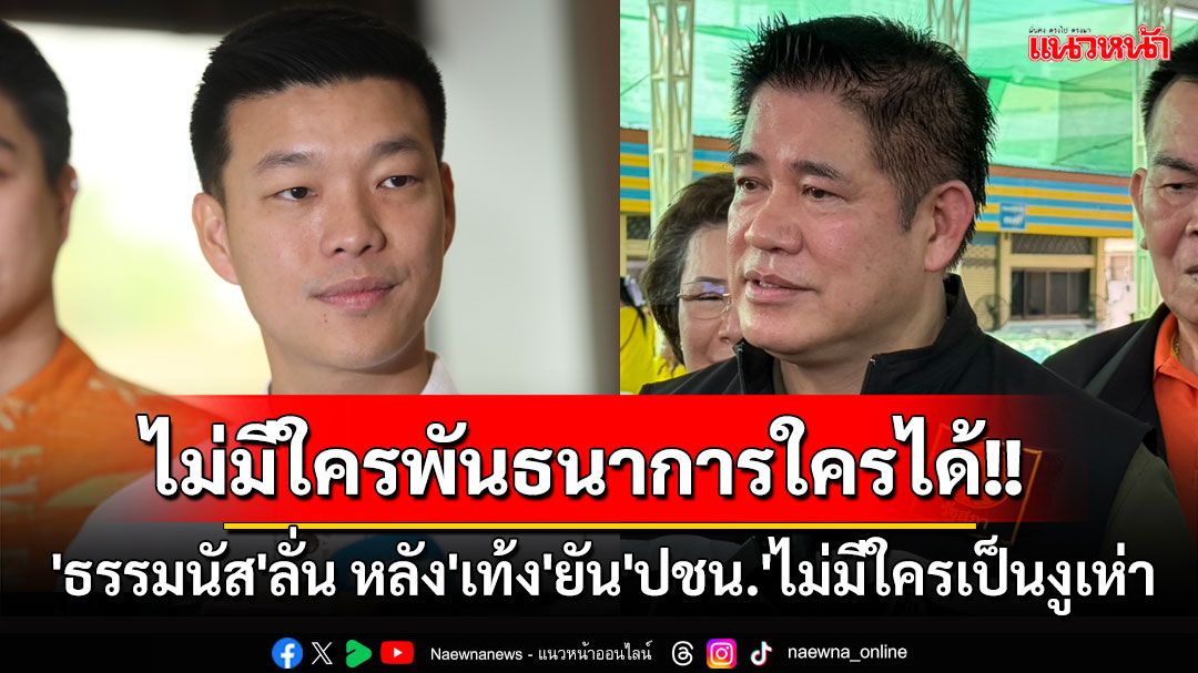 'ธรรมนัส'ลั่นไม่มีใครพันธนาการใครได้ หลัง'เท้ง'ยัน'สส.ปชน.'ไม่มีใครเป็นงูเห่า