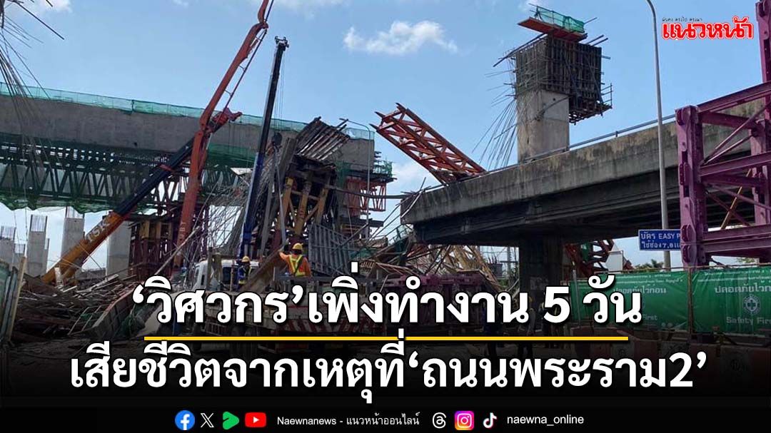 ‘ต่อตระกูล’ชี้สงสารวิศวกรเพิ่งทำงาน 5 วันต้องเสียชีวิต เหตุคานสะพาน‘ถนนพระราม2’ถล่ม