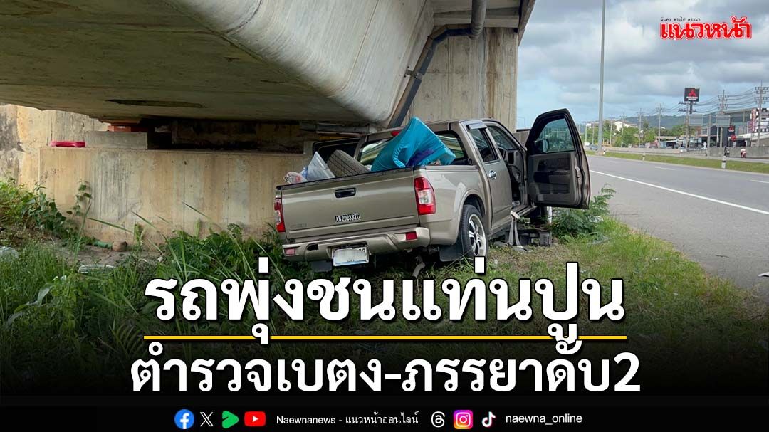 ตำรวจเบตงพร้อมครอบครัว ขับรถเสียหลักชนแท่นปูนใต้สะพาน ดับ 2