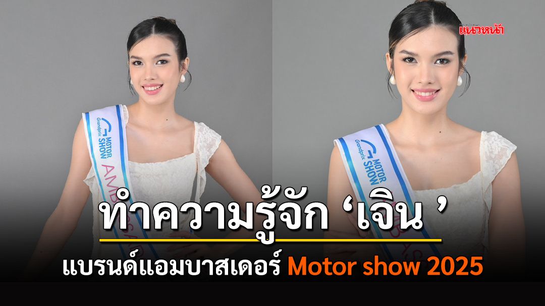 ทำความรู้จัก ‘เจิน ’ แบรนด์แอมบาสเดอร์ Motor show 2025