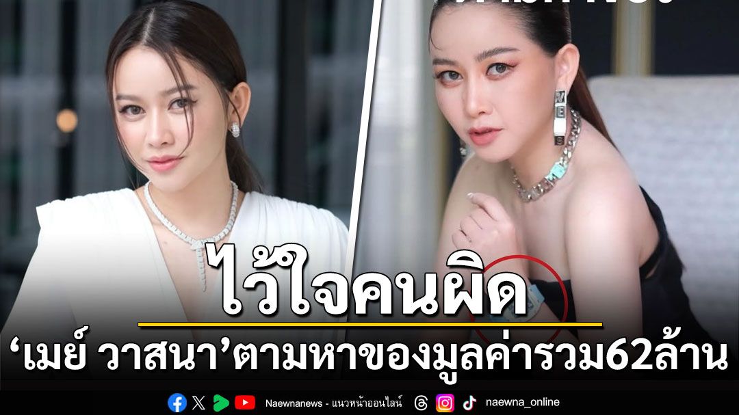 'เมย์ วาสนา'โพสต์ตามหาของมูลค่ารวม62ล้าน ลั่นไว้ใจคนผิด