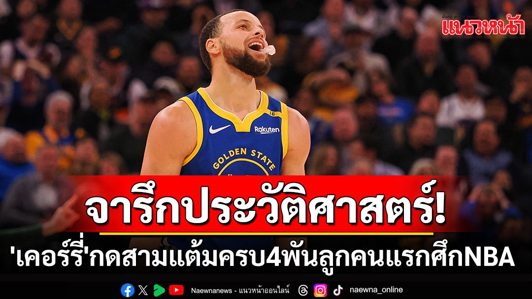 จารึกประวัติศาสตร์!'เคอร์รี่'กดสามแต้มครบ4พันลูกคนแรกศึกNBA