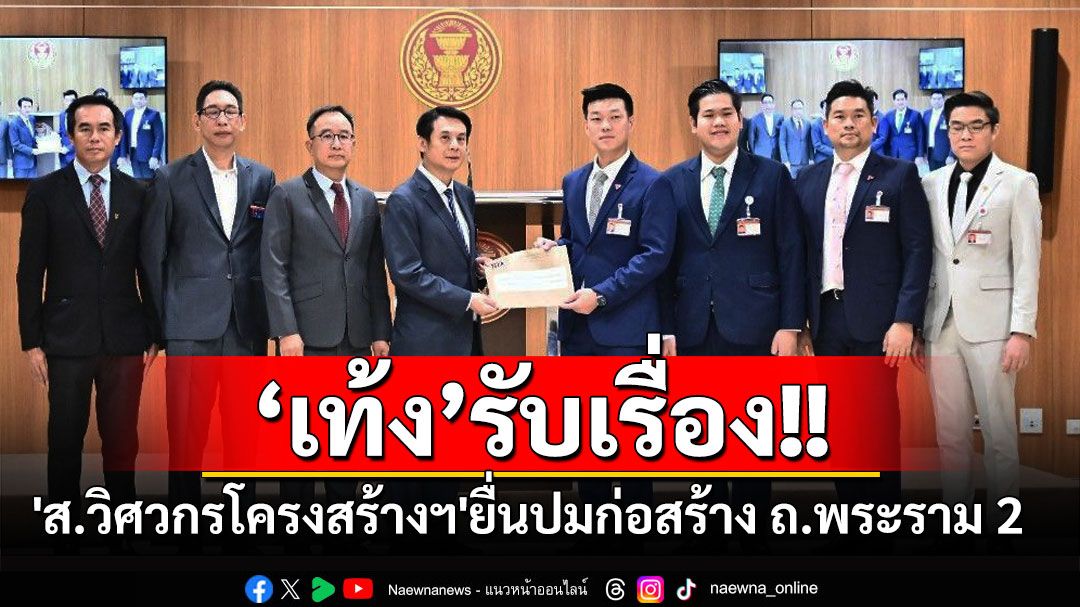 ‘ผู้นำฝ่ายค้านฯ’รับหนังสือ'นายกสมาคมวิศวกรฯ'ปมก่อสร้าง ถ.พระราม 2