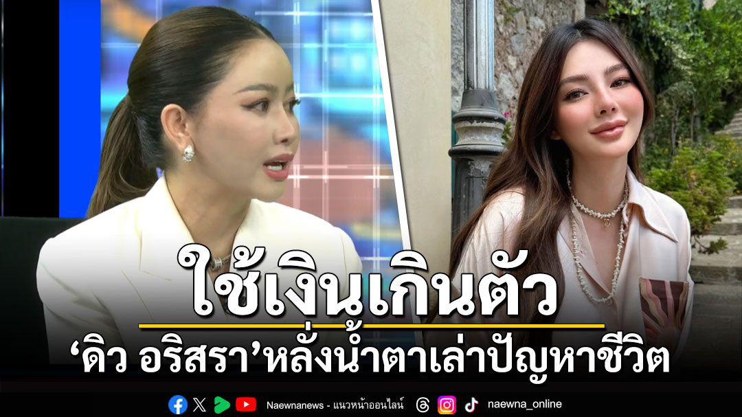 'ดิว อริสรา'หลั่งน้ำตาเล่าปัญหาชีวิต ยอมรับใช้เงินเกินตัว