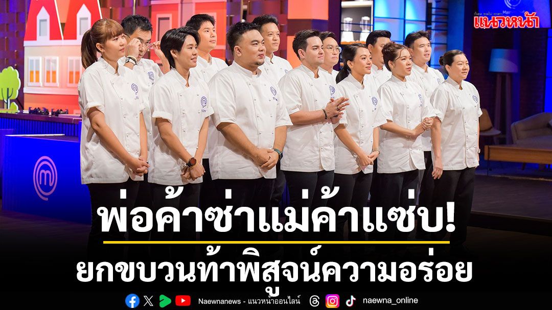 พ่อค้าซ่าแม่ค้าแซ่บ!!ยกขบวนท้าพิสูจน์ความอร่อย13 เชฟปั่นป่วน..หวั่นทำอาหารไร้รสชาติ เจอตอกหน้าหงาย