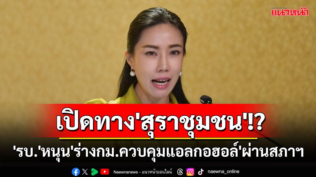 'รบ.'หนุน'ร่างกม.ควบคุมแอลกอฮอล์'ผ่านสภาฯ ปลดล็อกโฆษณา'เหล้า-เบียร์'เปิดทาง'สุราชุมชน'