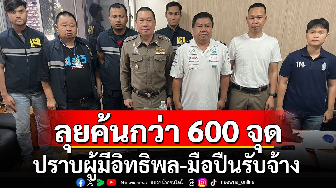 เปิดยุทธการ'ธรณีนี้ มีขื่อมีแป' ลุยค้นกว่า 600 จุด 78 จังหวัด ปราบผู้มีอิทธิพล-มือปืนรับจ้าง