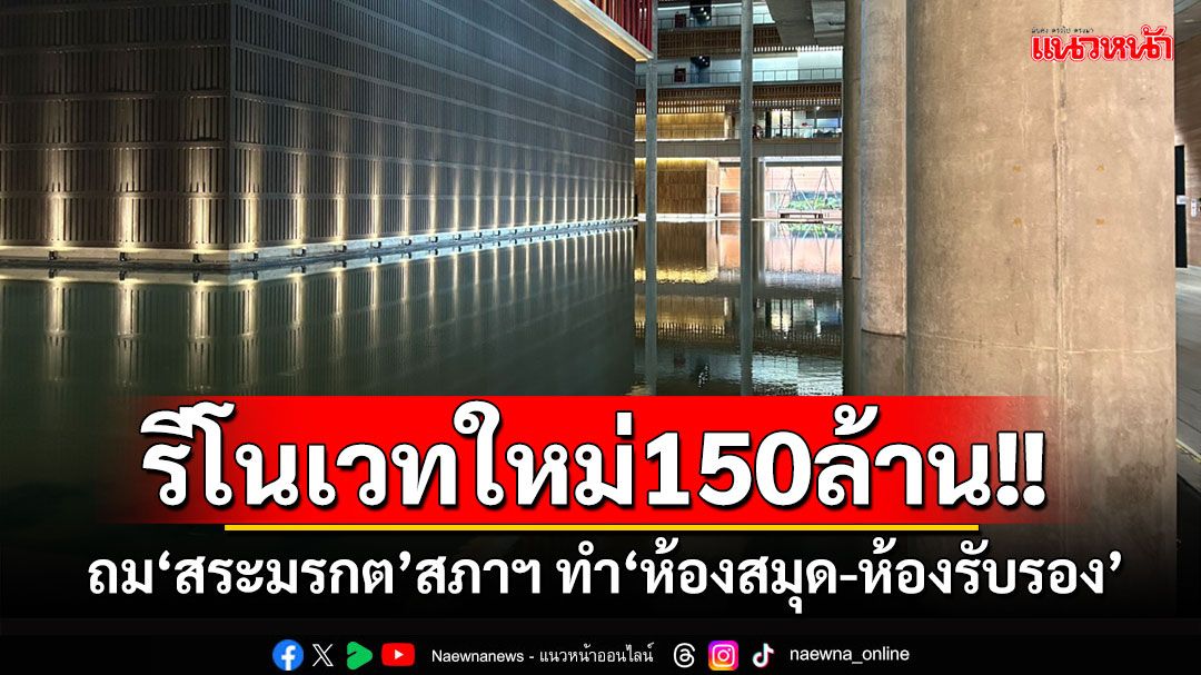 ใช้ไปซ่อมไป!! เทงบใหม่อีก 150 ล. รีโนเวท'สภาหมื่นล้าน' ถม‘สระมรกต’แก้น้ำเน่า-ยุงชุม