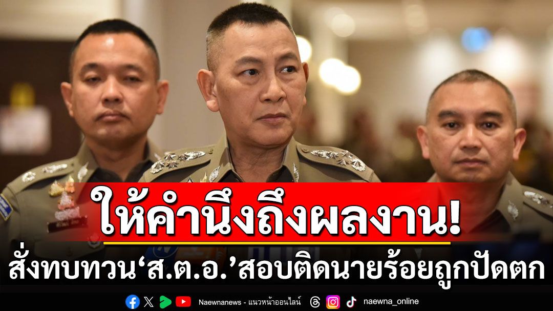 ผบ.ตร. สั่งทบทวน 'ส.ต.อ.' สอบติดนายร้อย ถูกปัดตก ให้คำนึงถึงผลงาน