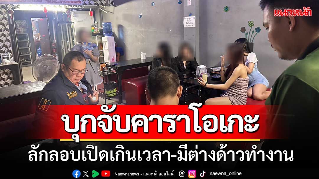 ตร.นาจอมเทียน ‘บุกจับร้านคาราโอเกะ’ ลักลอบเปิดเกินเวลา-มีต่างด้าวทำงาน