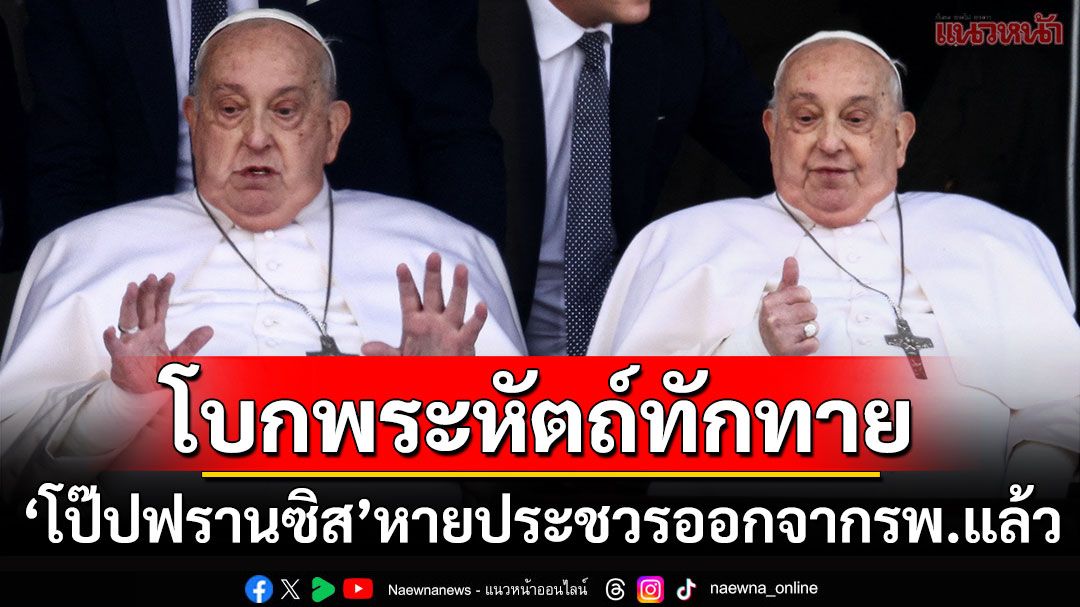 ชาวคริสต์ทั่วโลกยินดี! 'โป๊ปฟรานซิส'ออกจากโรงพยาบาลแล้ว หลังรักษาตัวนาน5สัปดาห์