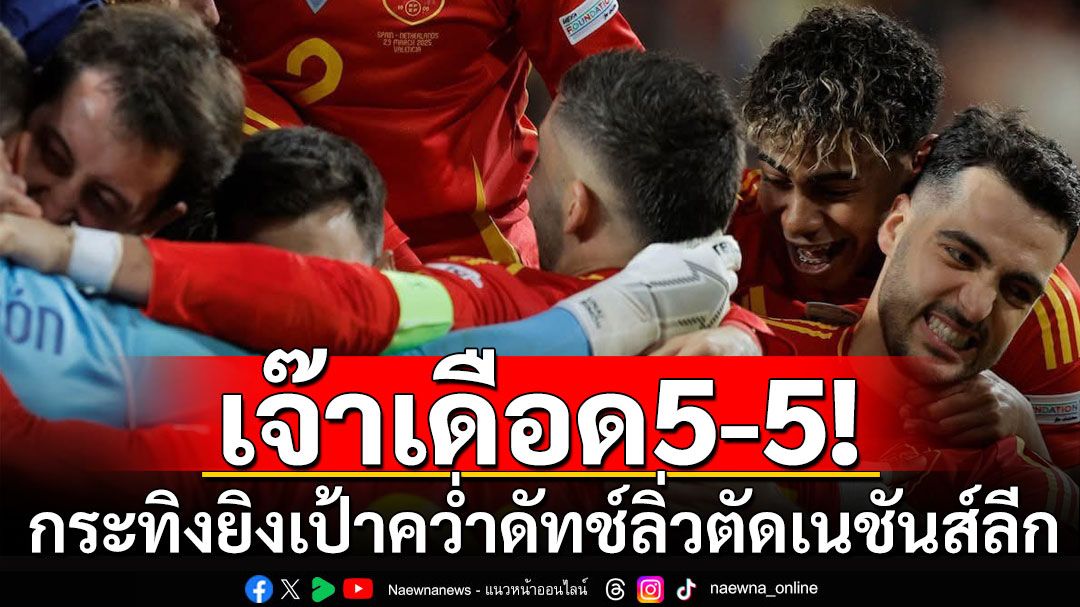 เจ๊าเดือด5-5!!! กระทิงยิงเป้าคว่ำดัทช์ลิ่วตัดเนชันส์ลีก