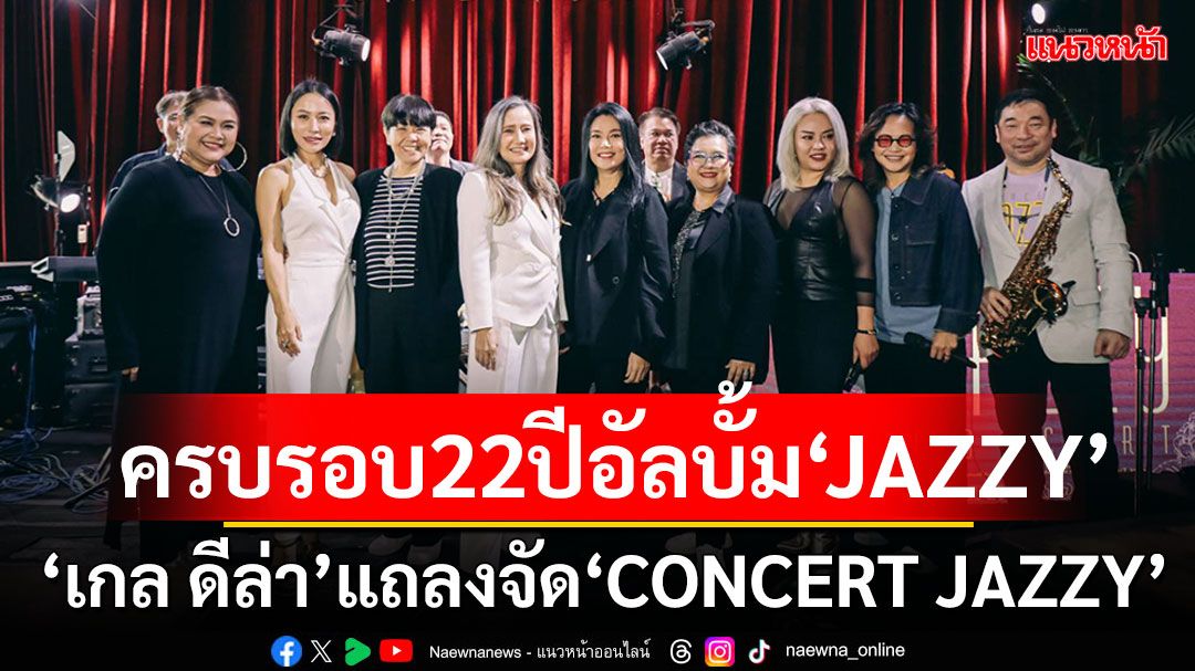 ‘เกล ดีล่า’แถลงข่าวจัดงาน'CONCERT JAZZY'ครบรอบ 22 ปีอัลบั้ม  JAZZY ชวนเพื่อนรวมกลุ่มจับไมค์
