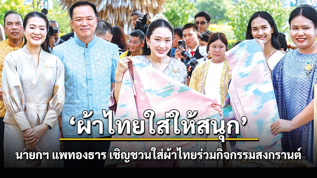 ‘ผ้าไทยใส่ให้สนุก’ นายกฯ แพทองธาร เชิญชวนใส่ผ้าไทยร่วมกิจกรรมสงกรานต์