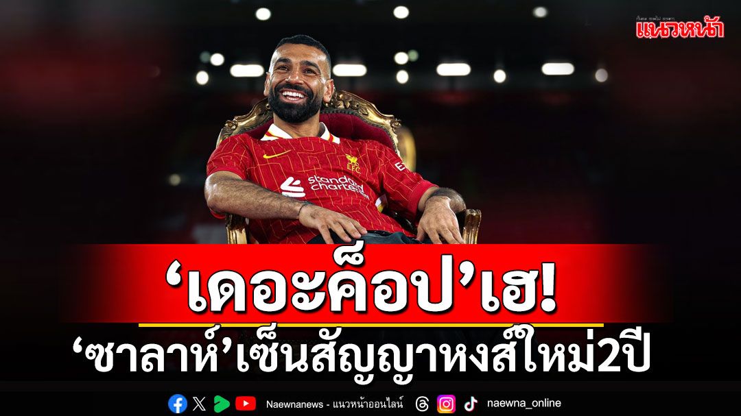 ‘เดอะค็อป’เฮ! ’ซาลาห์‘เซ็นสัญญาหงส์ใหม่2ปี