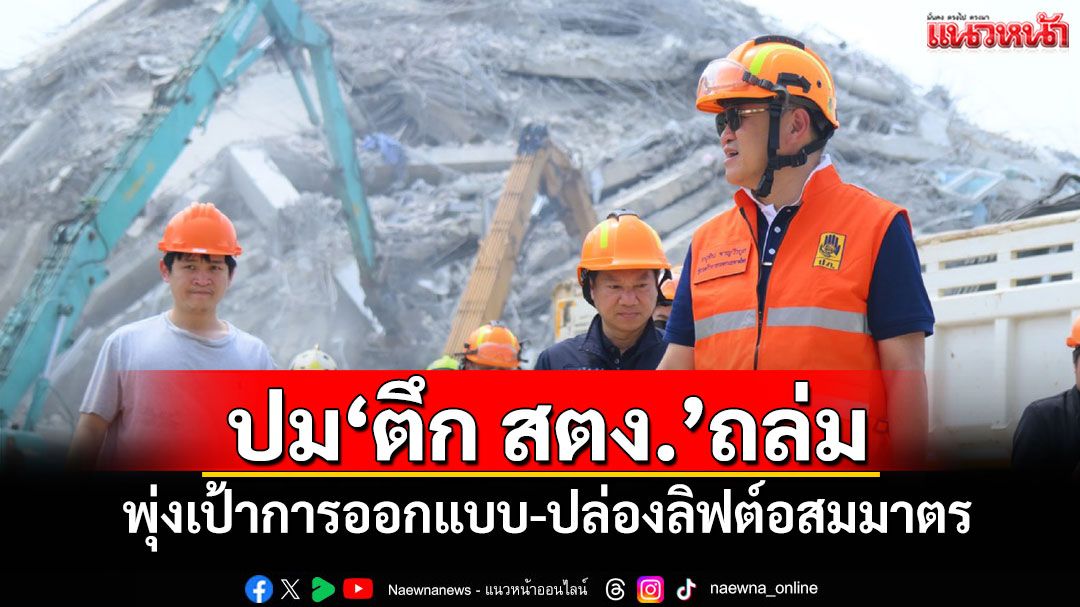 ‘มท.1’เผย คกก.สอบโครงสร้าง‘ตึกสตง.’ถล่ม พุ่งเป้าการออกแบบ-ปล่องลิฟต์อสมมาตร