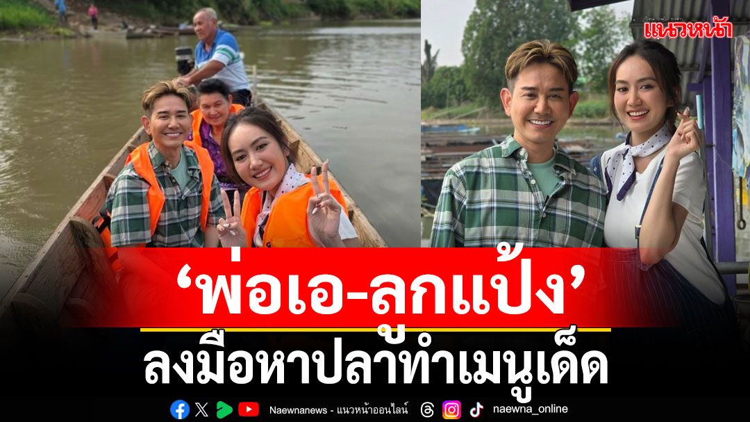 ‘พ่อเอ-ลูกแป้ง’พาแฟน ‘มิตรรัก ทั่ว ไทย’ ลงมือหาปลาทำเมนูเด็ด