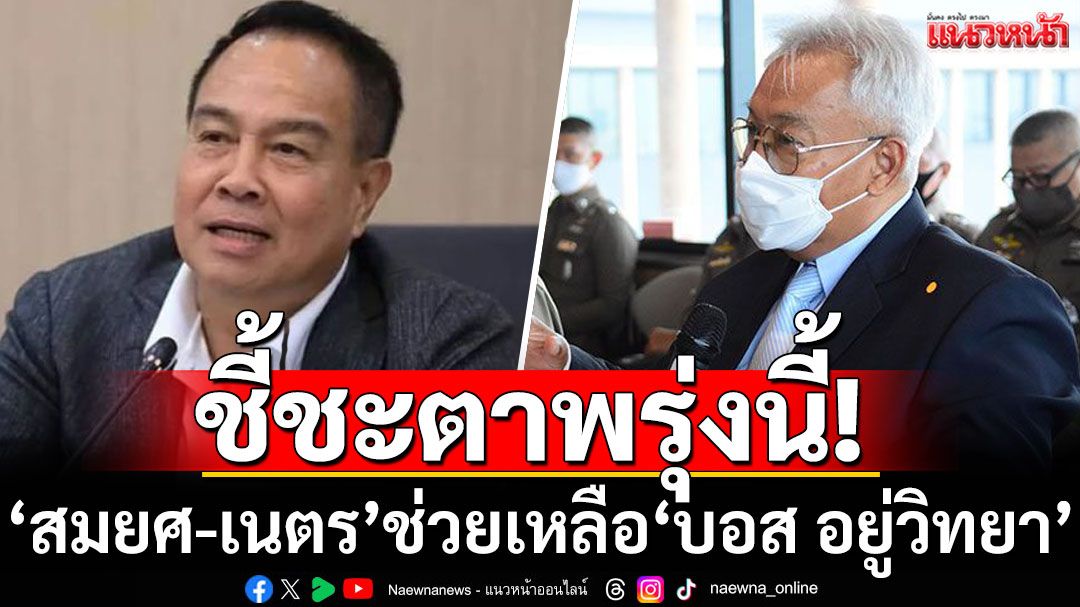 ลุ้นพรุ่งนี้! ชี้ชะตา 'สมยศ-เนตร' ช่วยเหลือ 'บอส อยู่วิทยา'