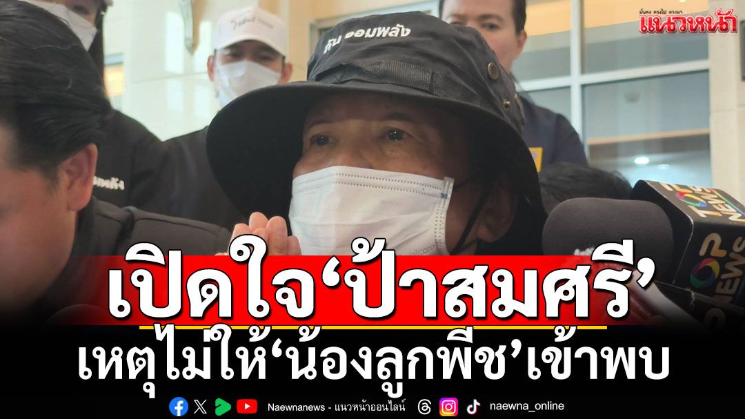 เปิดใจ ‘ป้าสมศรี’ เหตุไม่ให้ ‘น้องลูกพีช’ เข้าพบ ลั่นภาพชนแบริเออร์ยังติดตา-ผวาในอิทธิพล